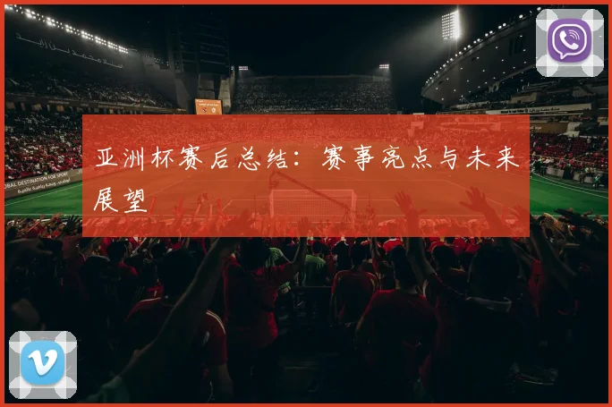 亚洲杯赛后总结:赛事亮点与未来展望